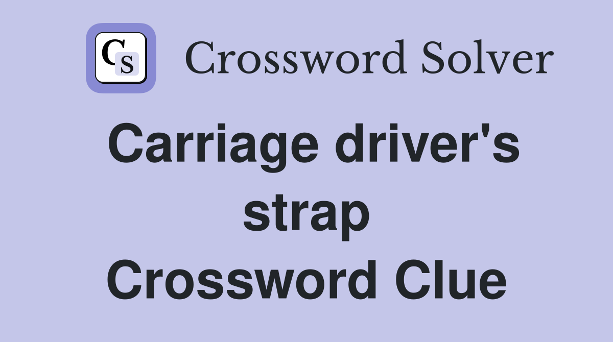Carriage driver's strap Crossword Clue