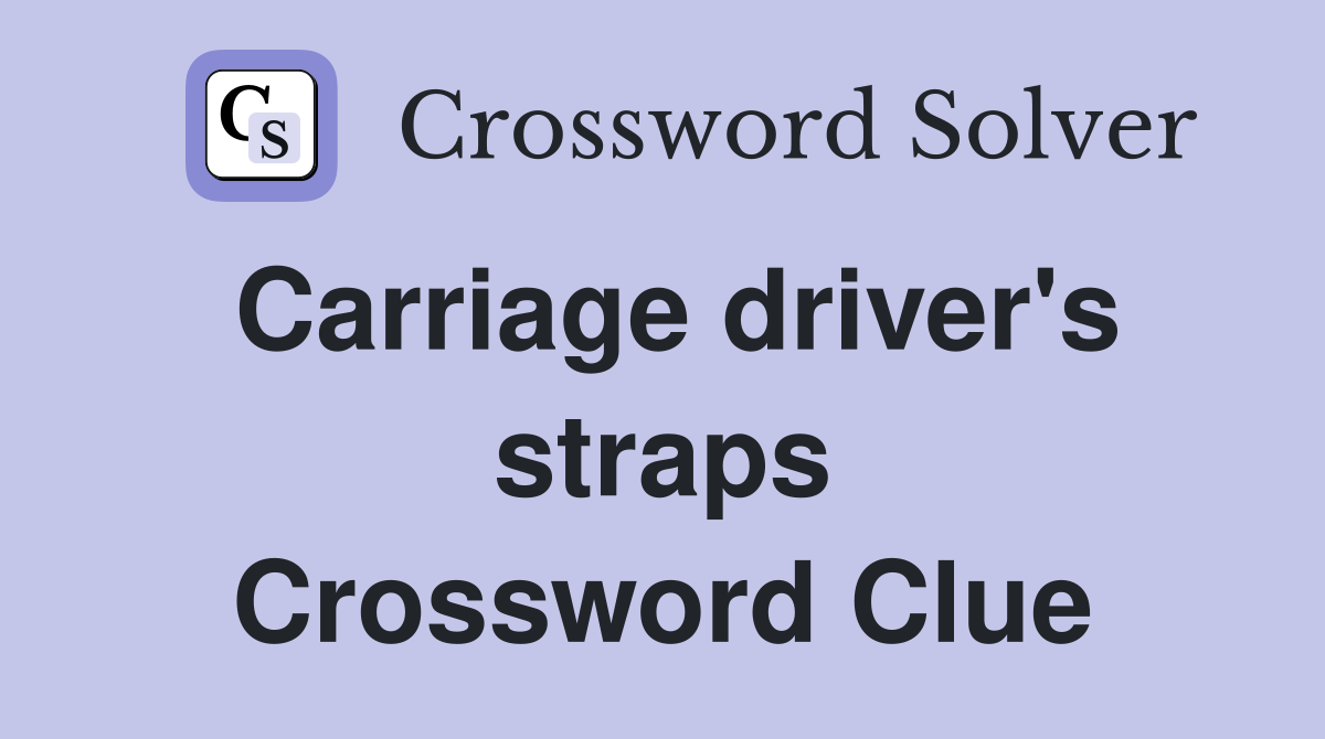 Carriage driver's straps Crossword Clue