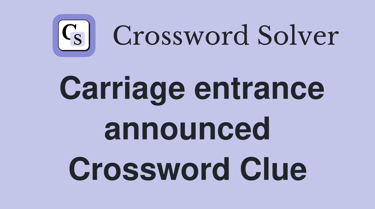 Carriage entrance announced Crossword Clue