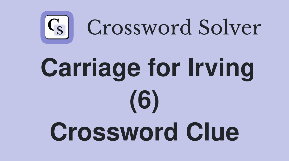 Carriage for Irving (6) Crossword Clue