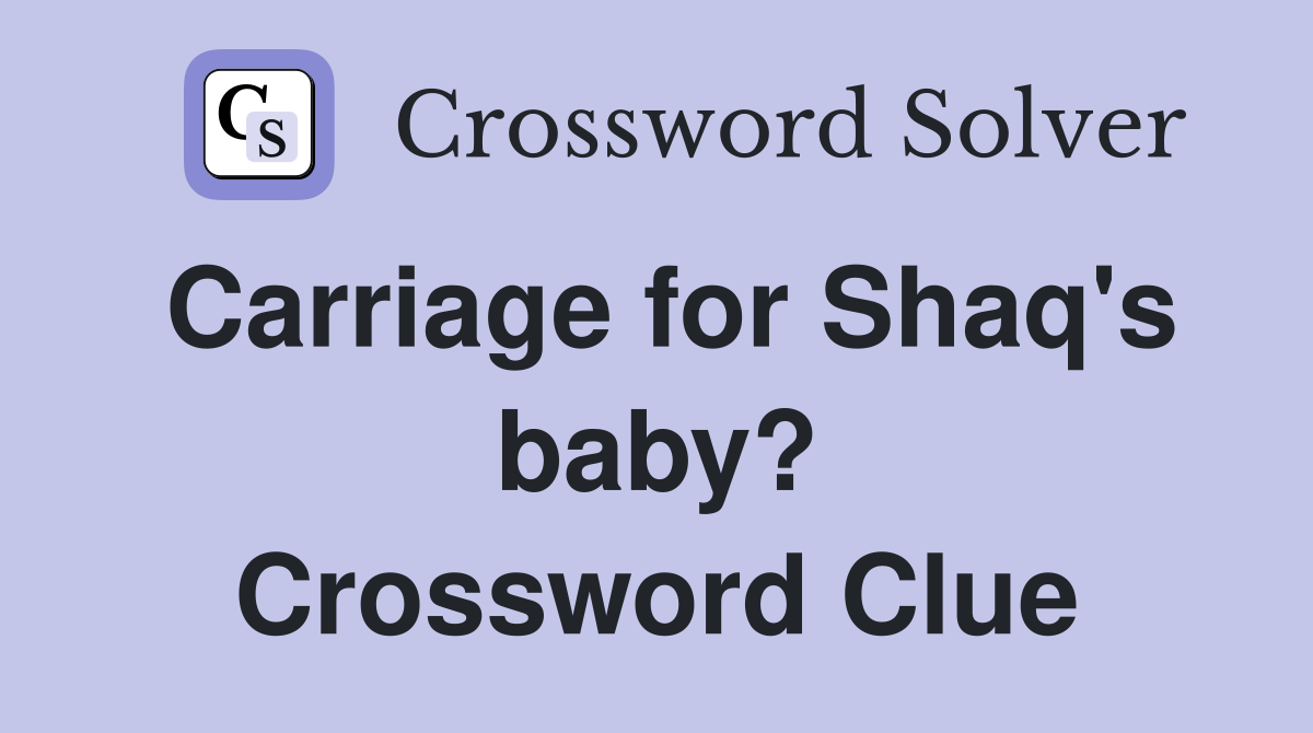 Carriage for Shaq's baby? Crossword Clue