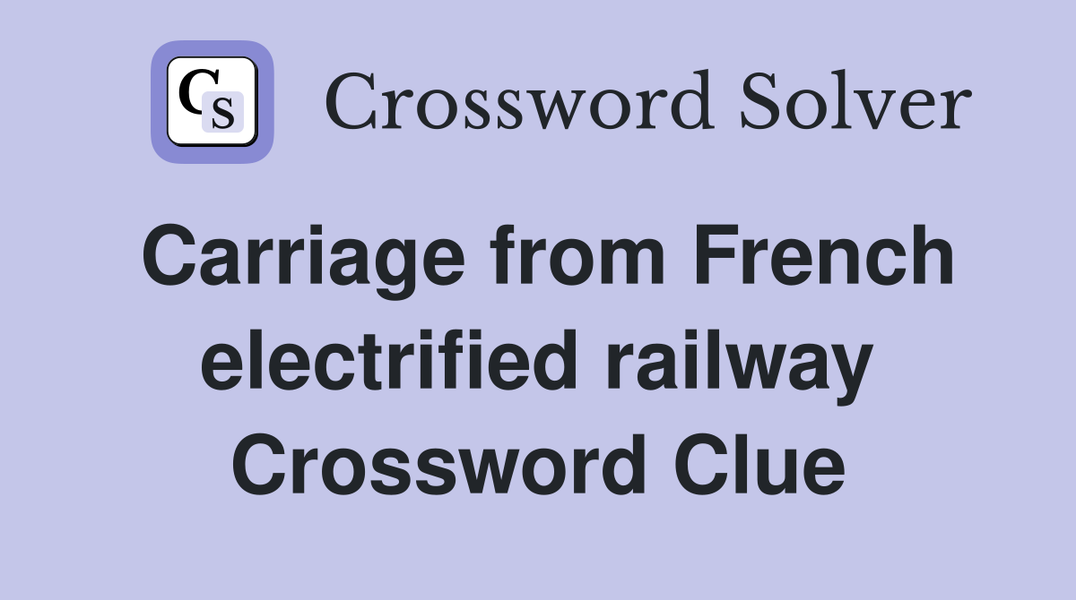 Carriage from French electrified railway Crossword Clue
