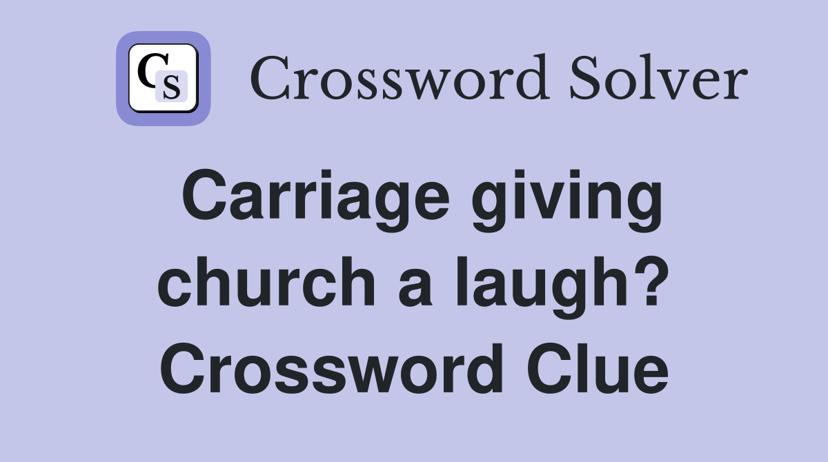 Carriage giving church a laugh? Crossword Clue