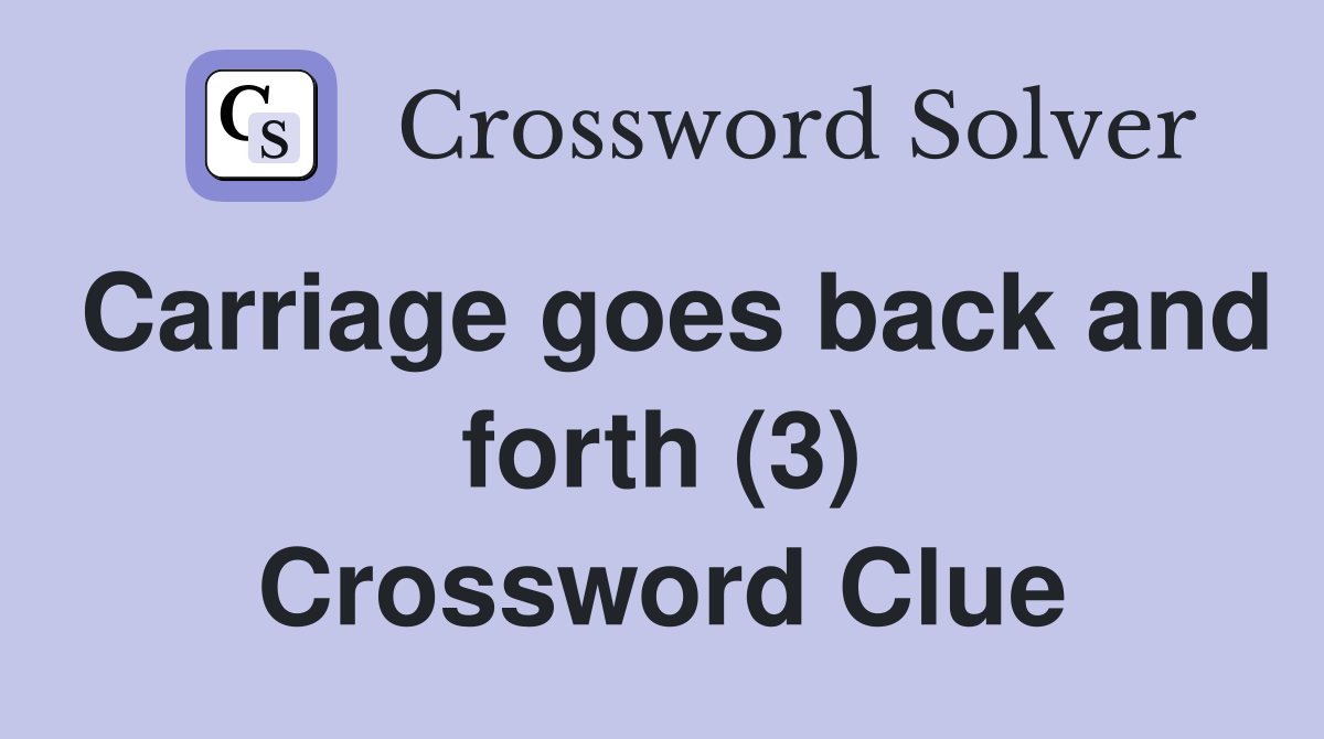Carriage goes back and forth (3) Crossword Clue