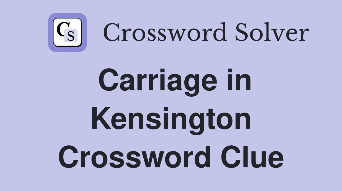Carriage in Kensington Crossword Clue