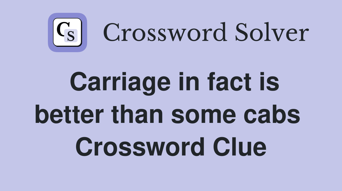 Carriage in fact is better than some cabs  Crossword Clue