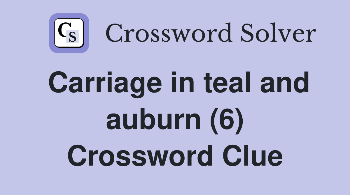 Carriage in teal and auburn (6) Crossword Clue