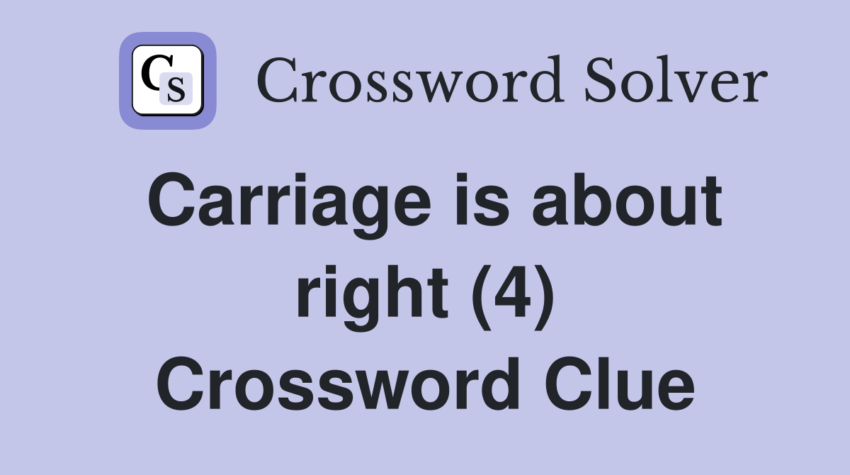 Carriage is about right (4) Crossword Clue