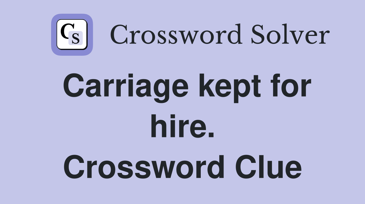 Carriage kept for hire. Crossword Clue