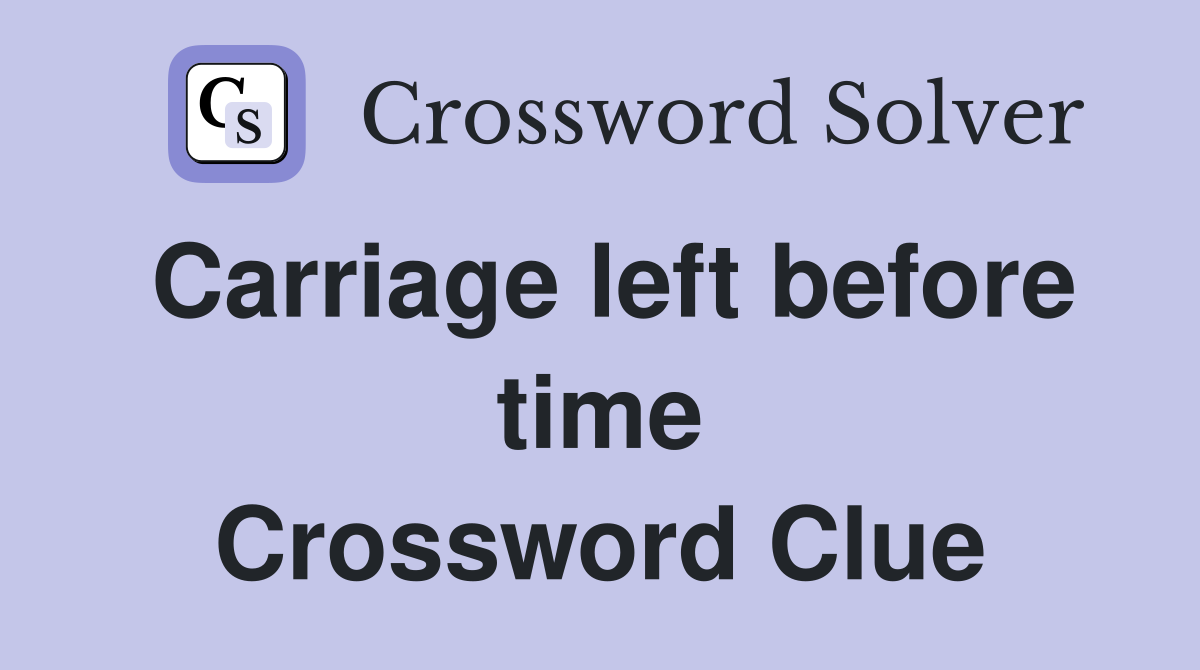 Carriage left before time Crossword Clue