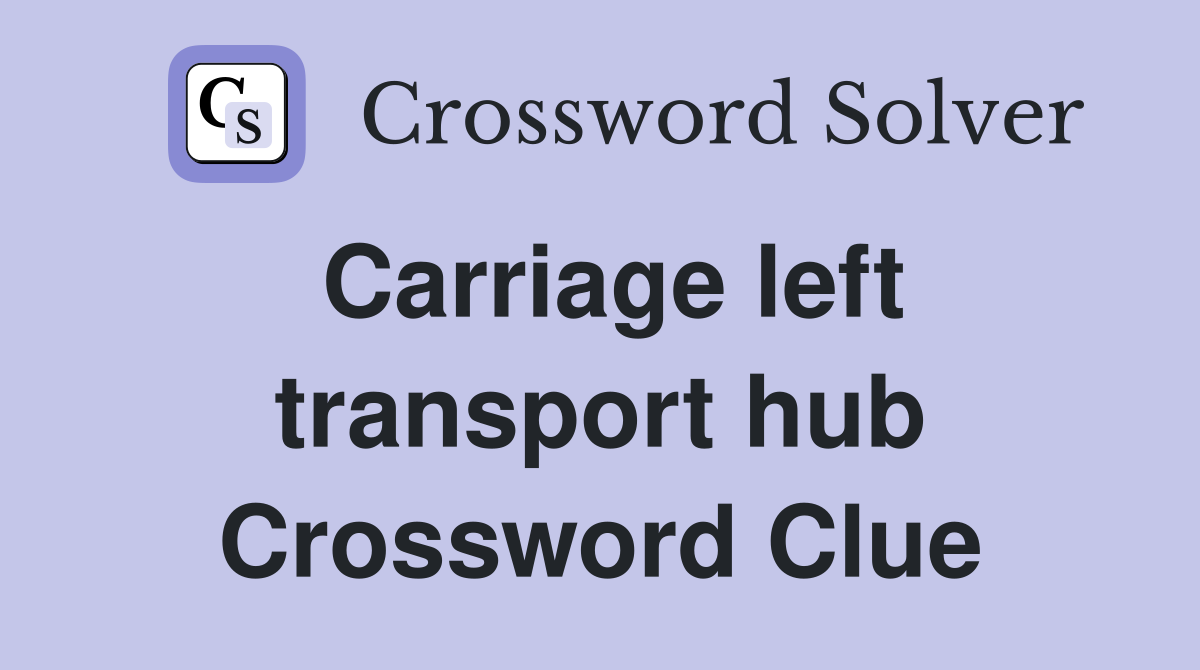 Carriage left transport hub Crossword Clue