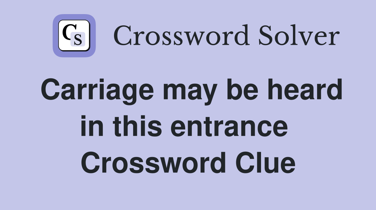 Carriage may be heard in this entrance  Crossword Clue