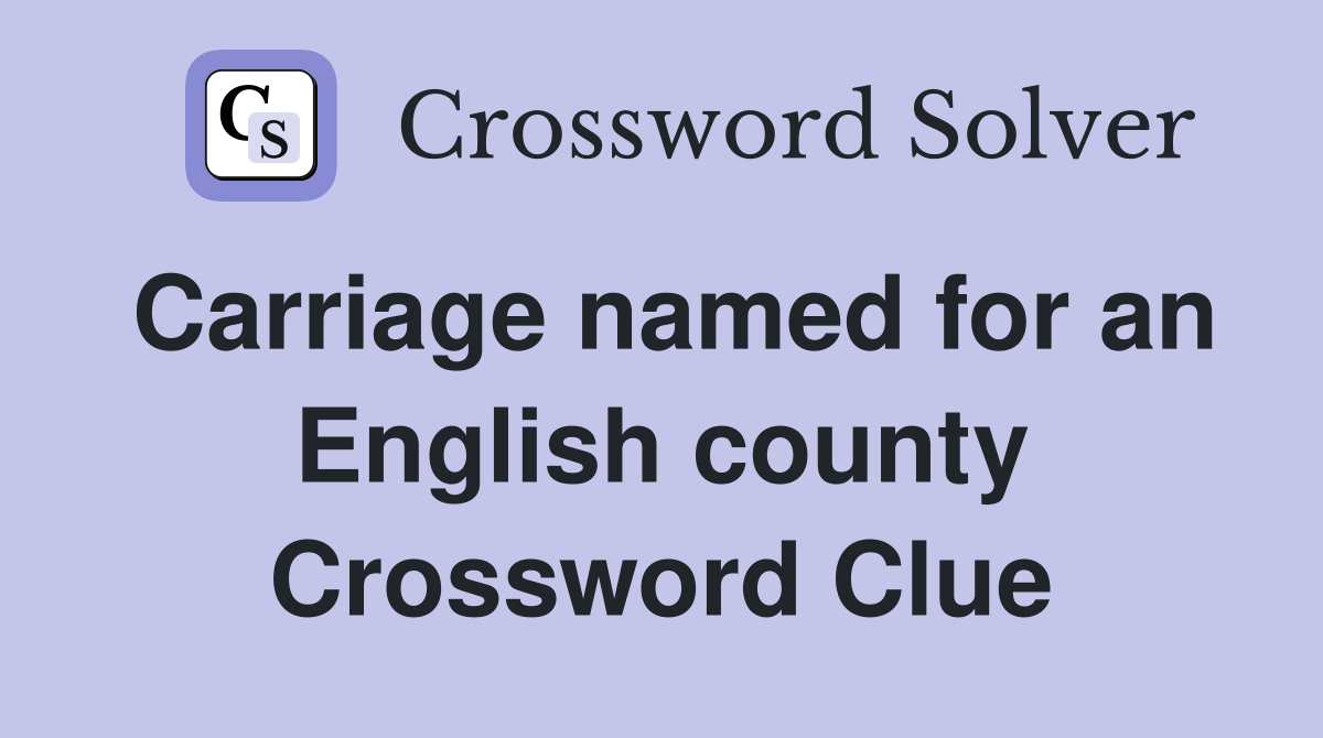 Carriage named for an English county Crossword Clue
