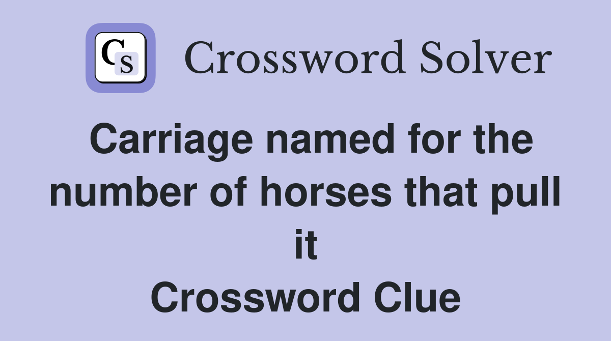 Carriage named for the number of horses that pull it Crossword Clue