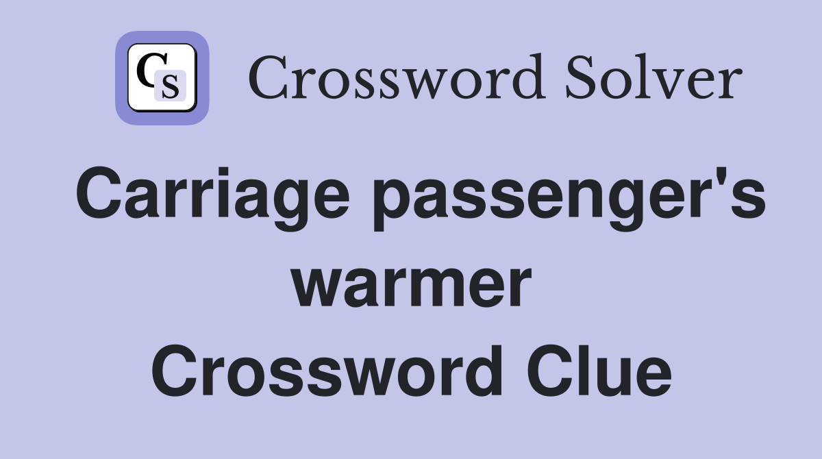 Carriage passenger's warmer Crossword Clue