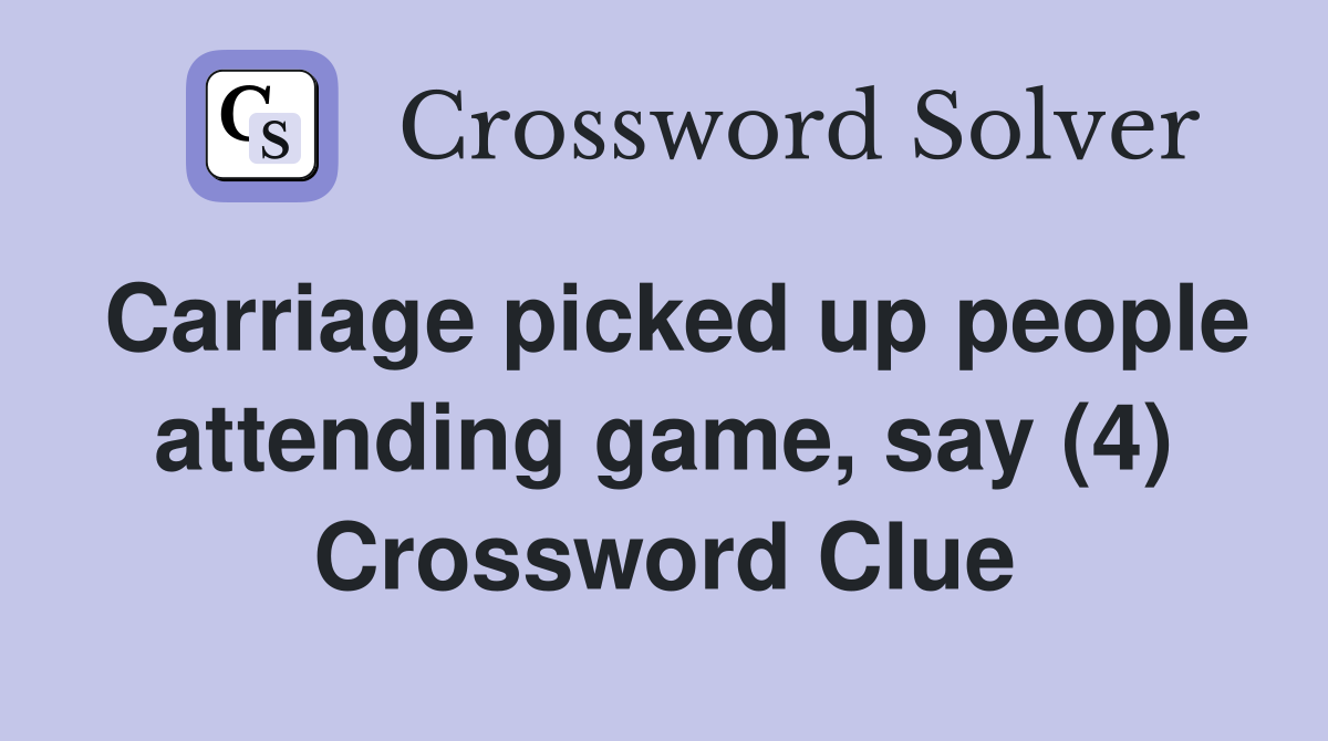 Carriage picked up people attending game, say (4) Crossword Clue