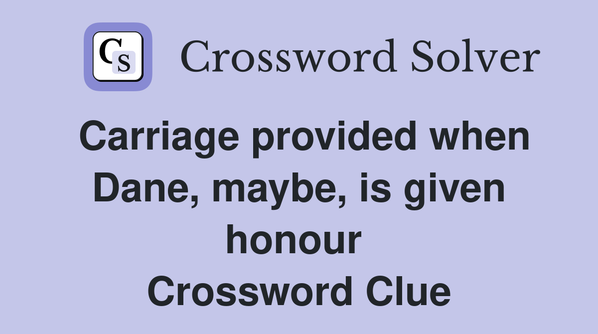 Carriage provided when Dane, maybe, is given honour  Crossword Clue