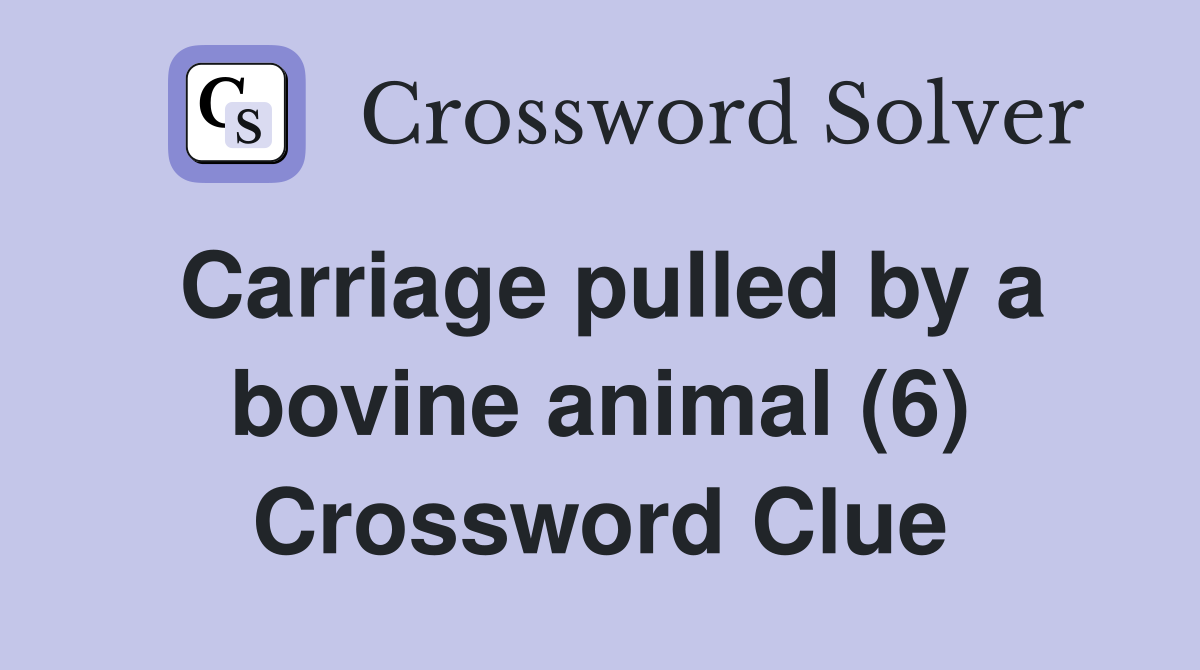 Carriage pulled by a bovine animal (6) Crossword Clue