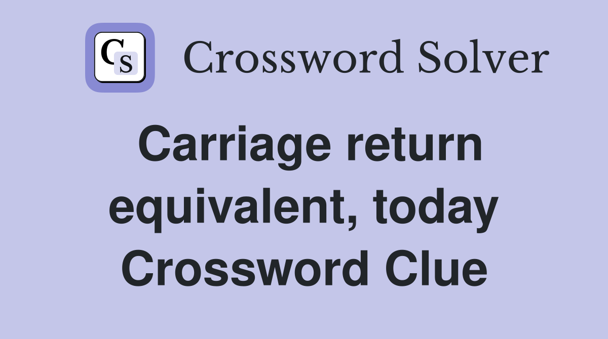 Carriage return equivalent, today Crossword Clue