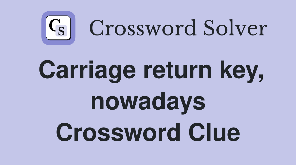 Carriage return key, nowadays Crossword Clue