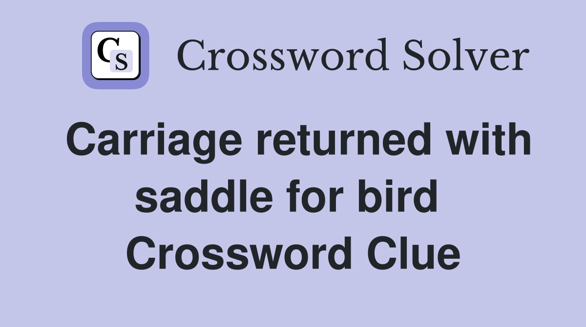 Carriage returned with saddle for bird  Crossword Clue