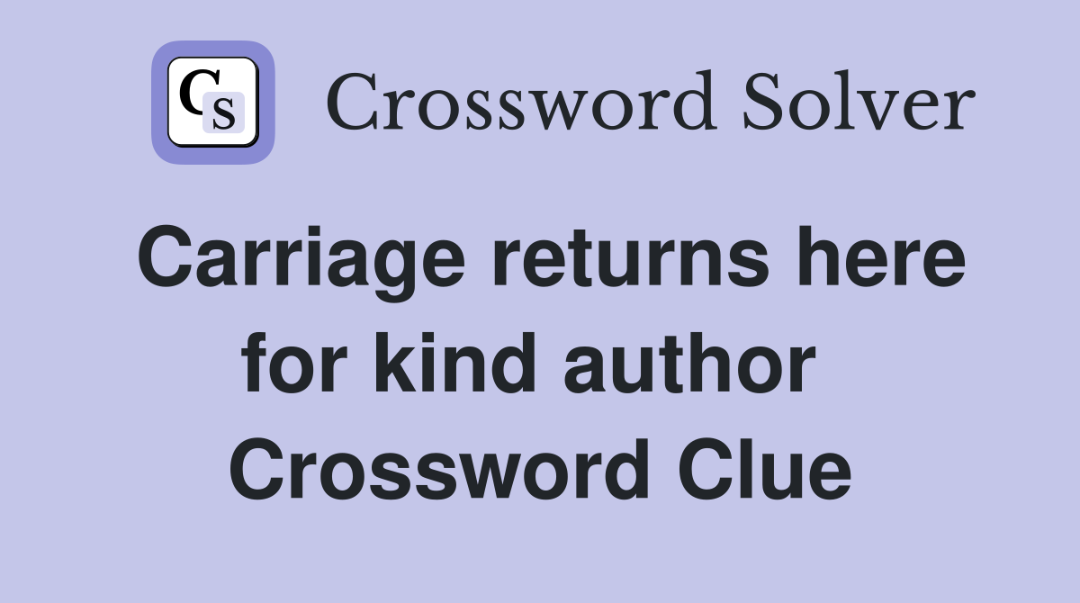 Carriage returns here for kind author  Crossword Clue