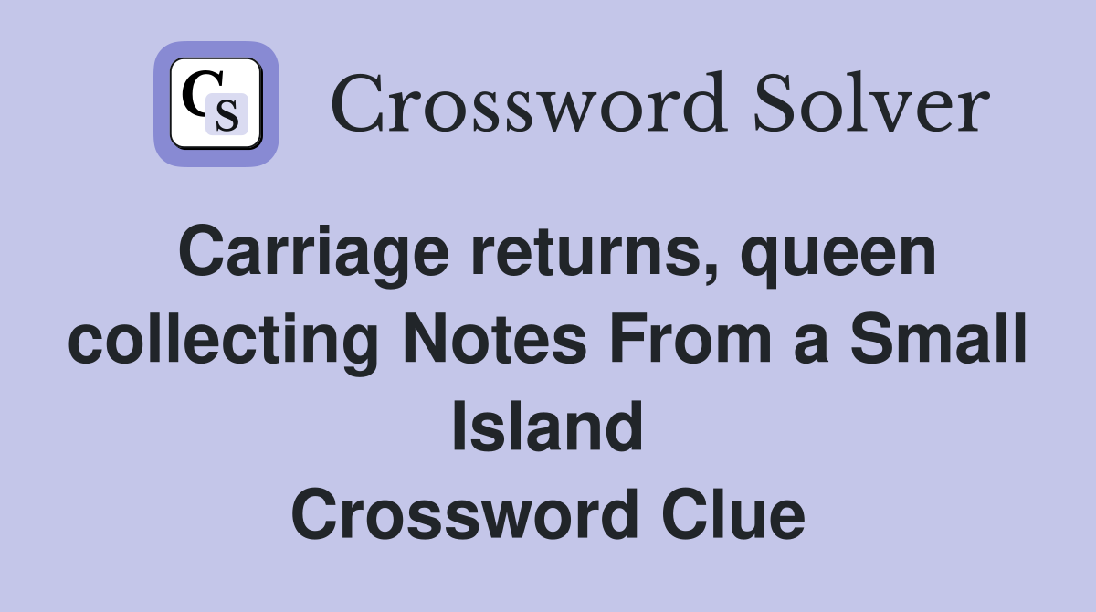 Carriage returns, queen collecting Notes From a Small Island Crossword Clue