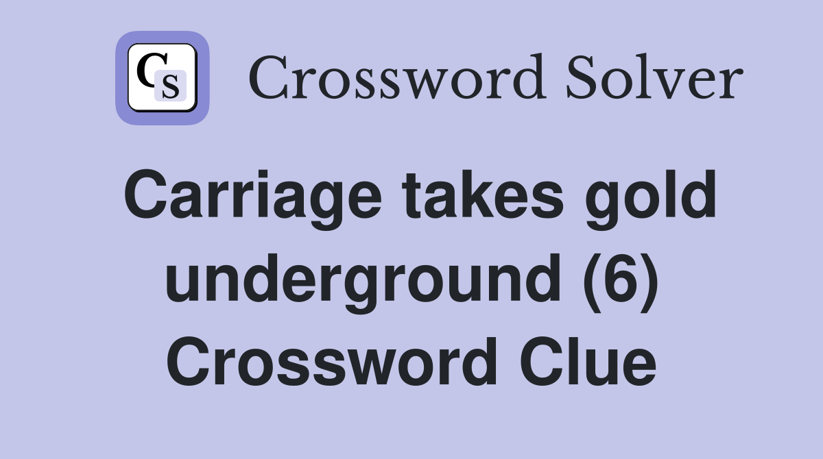 Carriage takes gold underground (6) Crossword Clue