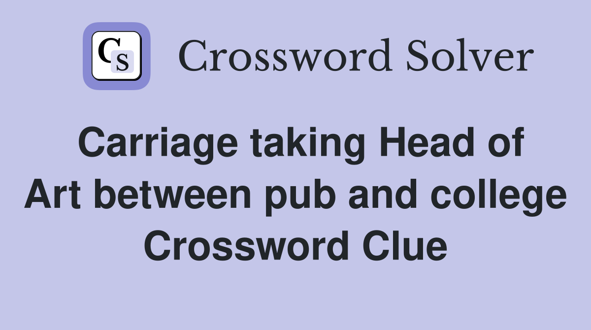 Carriage taking Head of Art between pub and college Crossword Clue