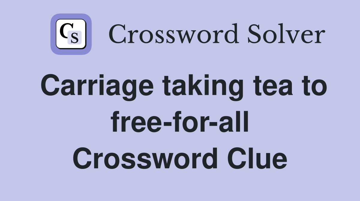 Carriage taking tea to free-for-all Crossword Clue