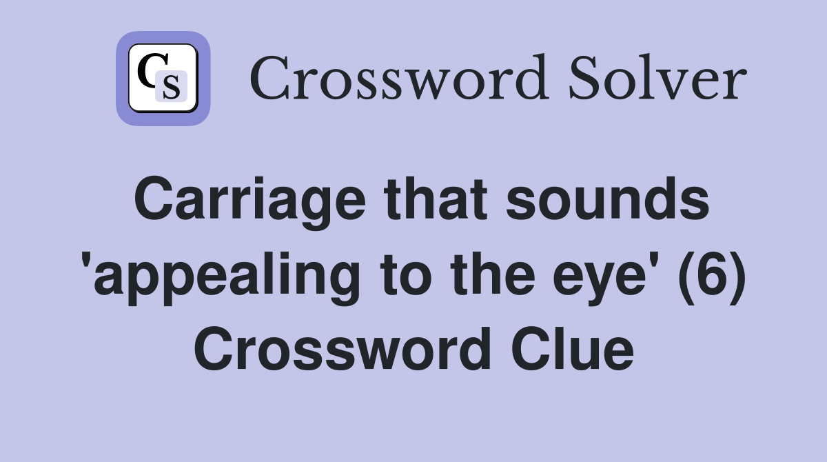 Carriage that sounds 'appealing to the eye' (6) Crossword Clue