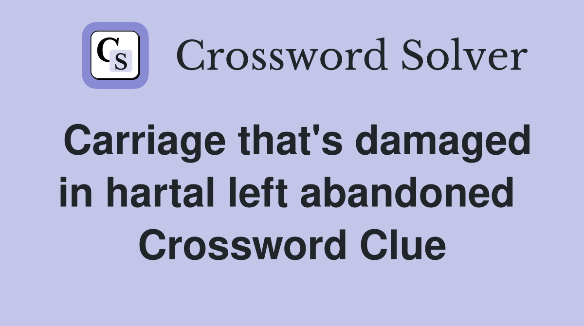 Carriage that's damaged in hartal left abandoned  Crossword Clue