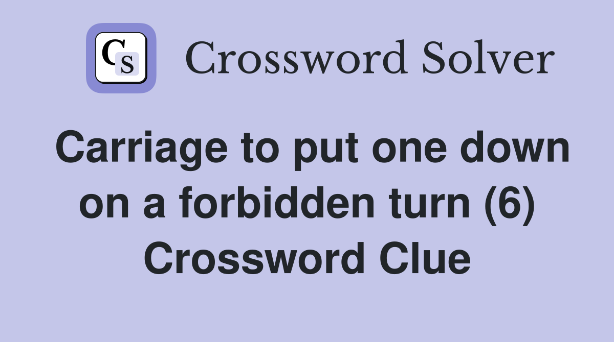 Carriage to put one down on a forbidden turn (6) Crossword Clue