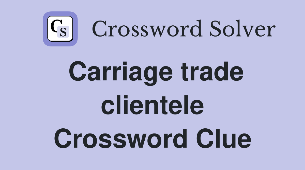 Carriage trade clientele Crossword Clue