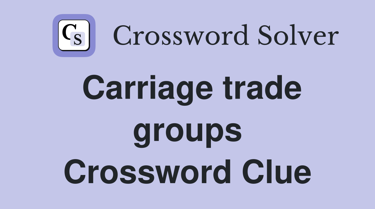 Carriage trade groups Crossword Clue