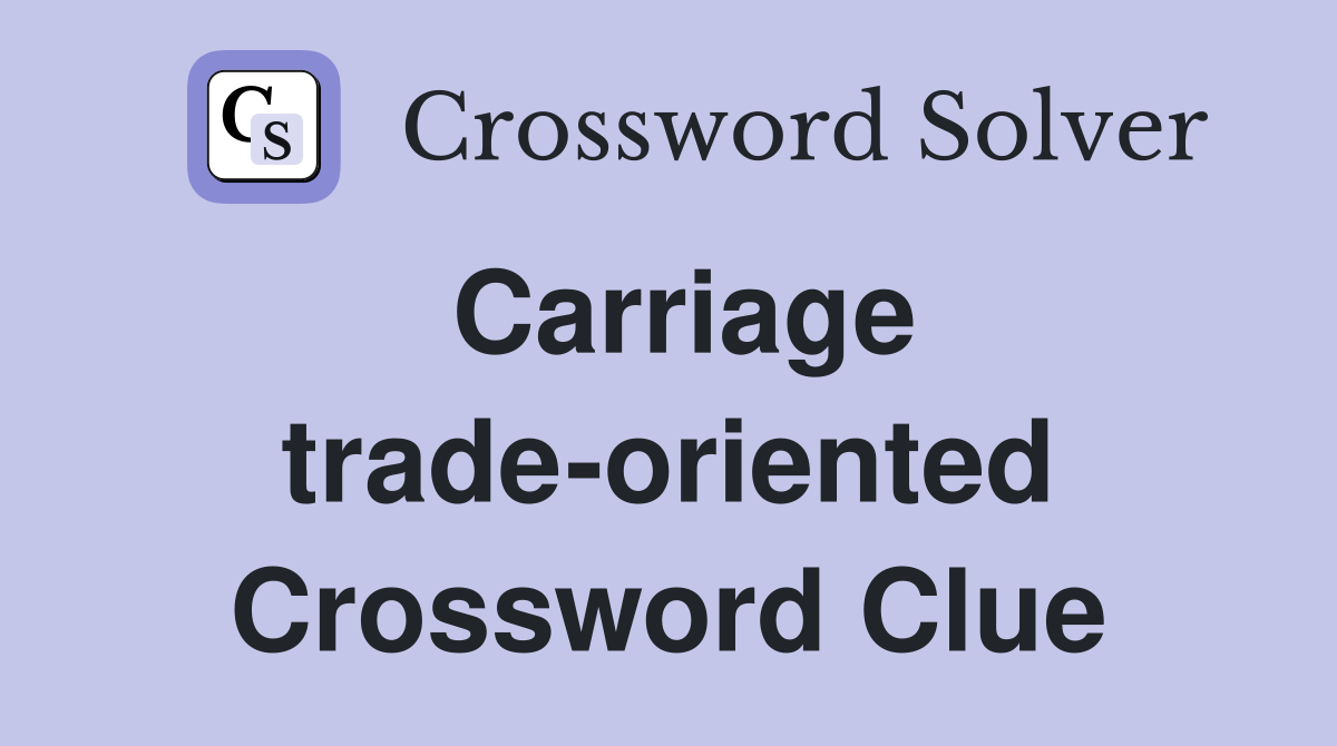 Carriage trade-oriented Crossword Clue