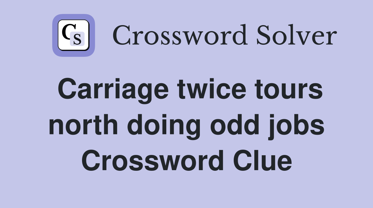 Carriage twice tours north doing odd jobs Crossword Clue