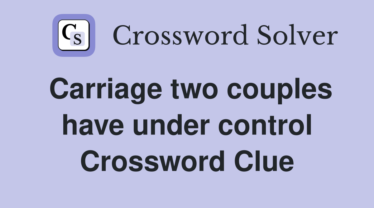 Carriage two couples have under control Crossword Clue