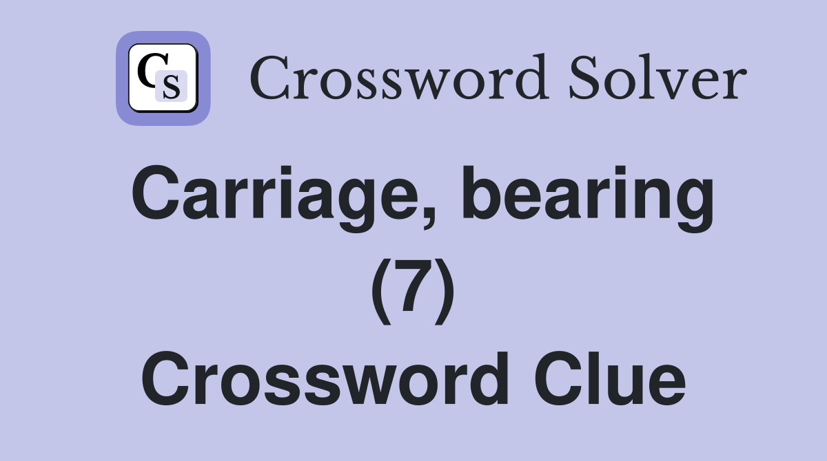 Carriage, bearing (7) Crossword Clue