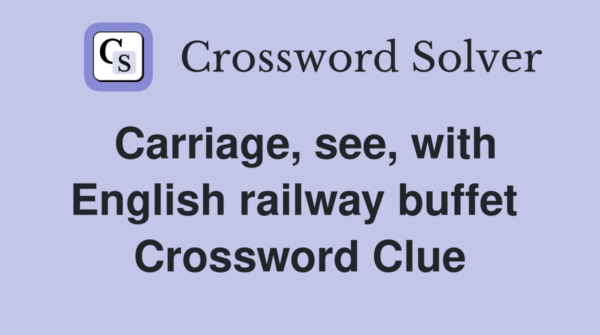 Carriage, see, with English railway buffet  Crossword Clue