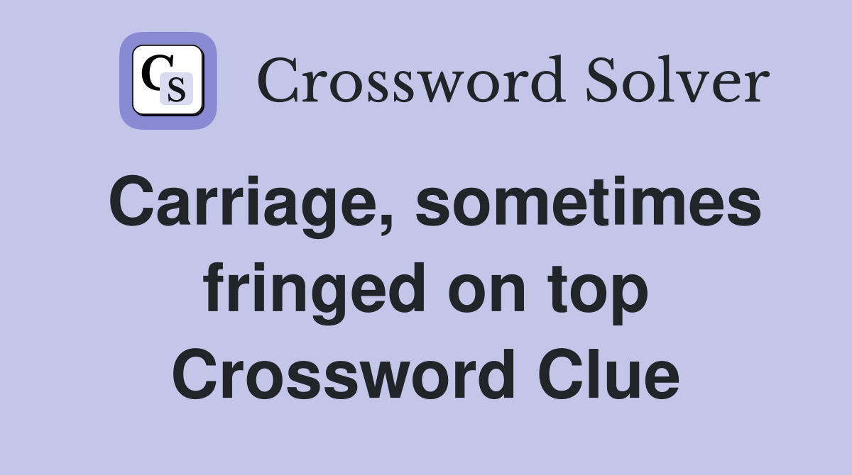 Carriage, sometimes fringed on top Crossword Clue