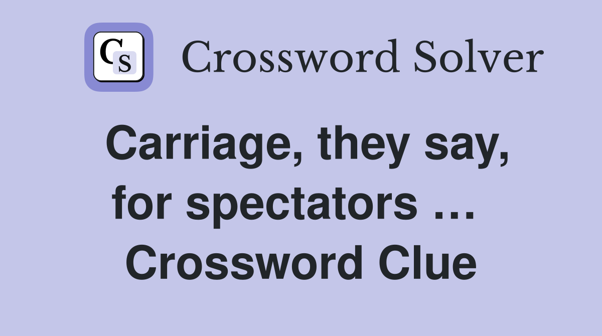 Carriage, they say, for spectators …  Crossword Clue