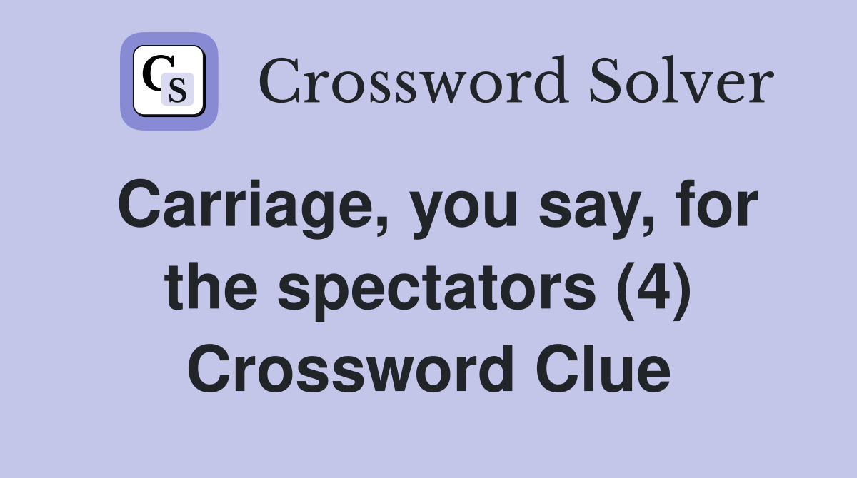 Carriage, you say, for the spectators (4) Crossword Clue