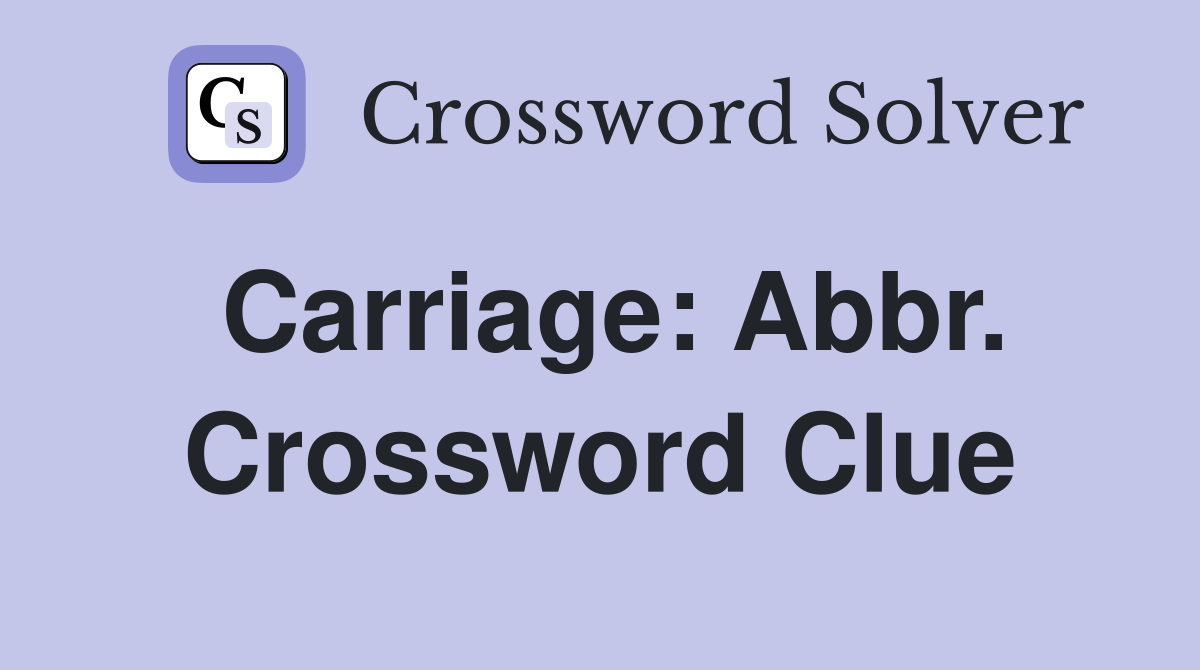 Carriage: Abbr. Crossword Clue
