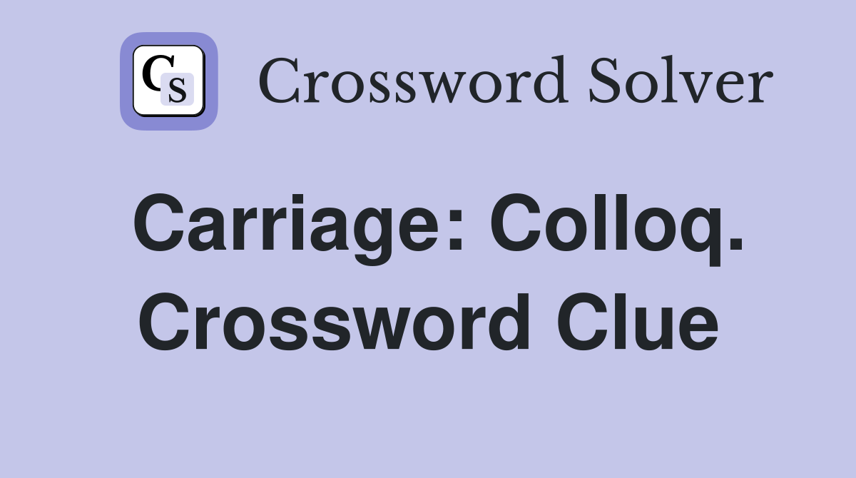 Carriage: Colloq. Crossword Clue