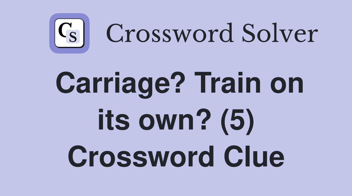 Carriage? Train on its own? (5) Crossword Clue