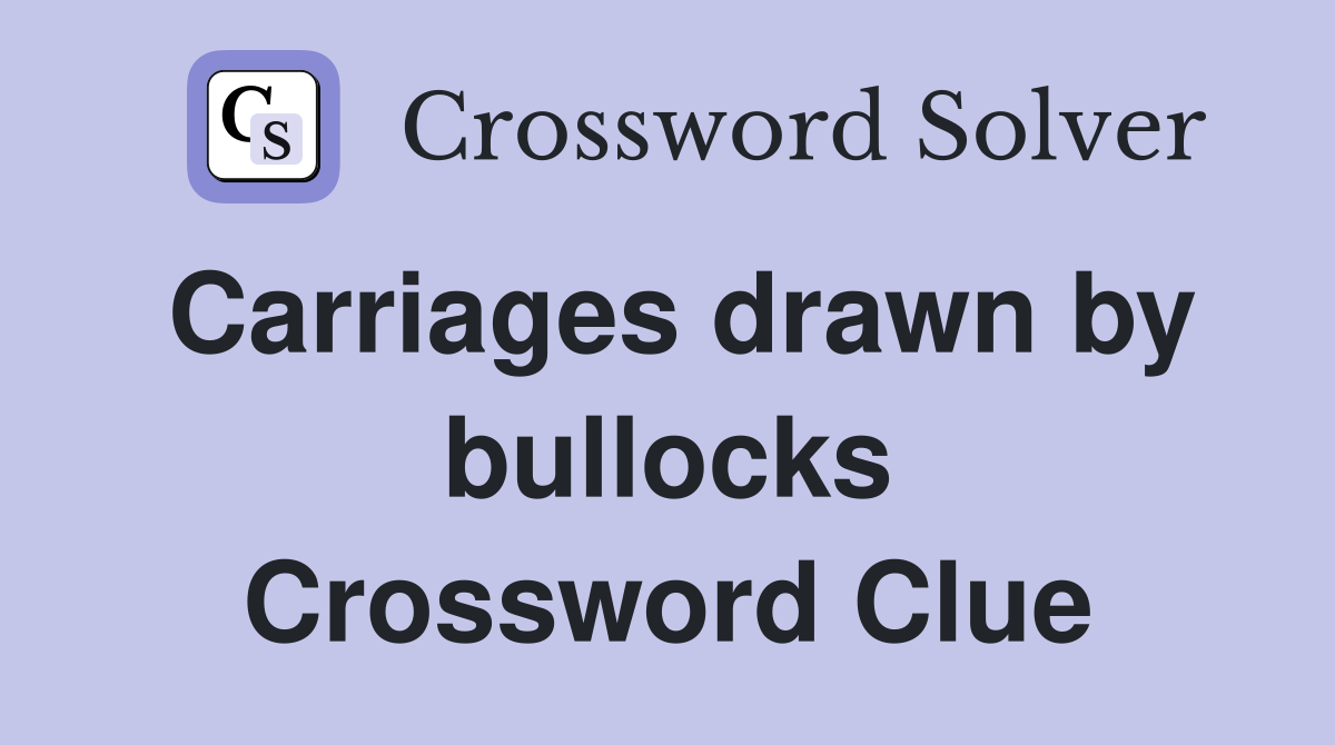 Carriages drawn by bullocks Crossword Clue