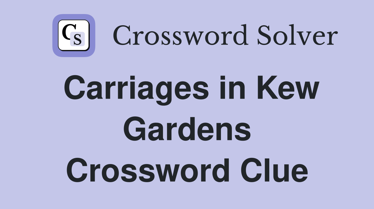Carriages in Kew Gardens Crossword Clue