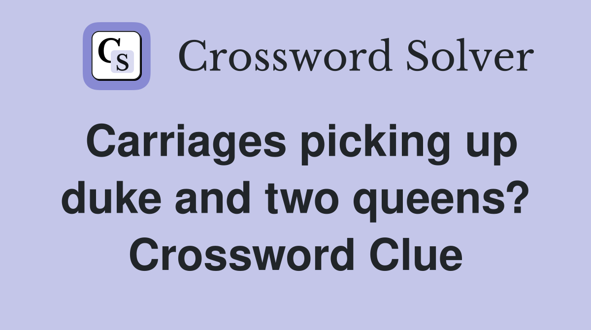 Carriages picking up duke and two queens? Crossword Clue