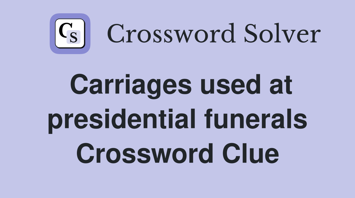 Carriages used at presidential funerals Crossword Clue
